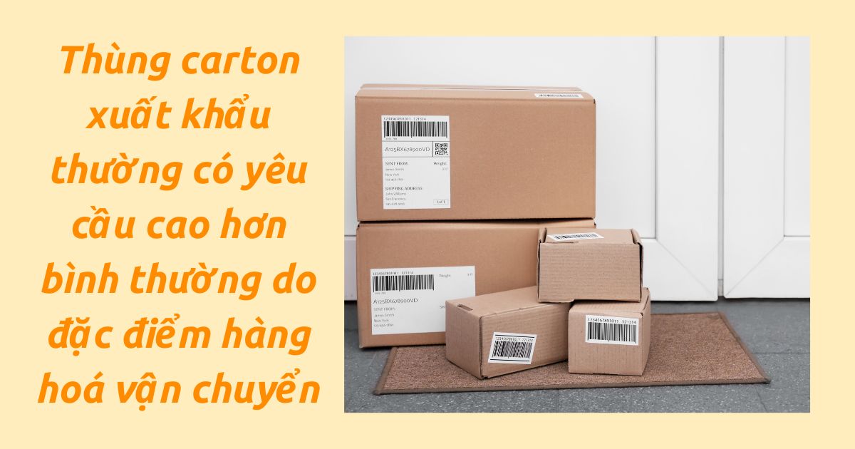 thùng carton xuất khẩu đòi hỏi chất lượng cao để bảo vệ hàng hoá khi vận chuyển